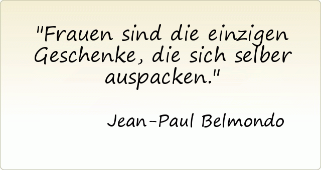 Frauen sind die einzigen Geschenke, die sich selber auspacken. Frauen sind die einzigen Geschenke, die sich selber auspacken.