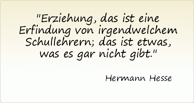 Erziehung, das ist eine Erfindung von irgendwelchem Schullehrern; das ist etwas, was es gar nicht gibt. Erziehung, das ist eine Erfindung von irgendwelchem Schullehrern; das ist etwas, was es gar nicht gibt.