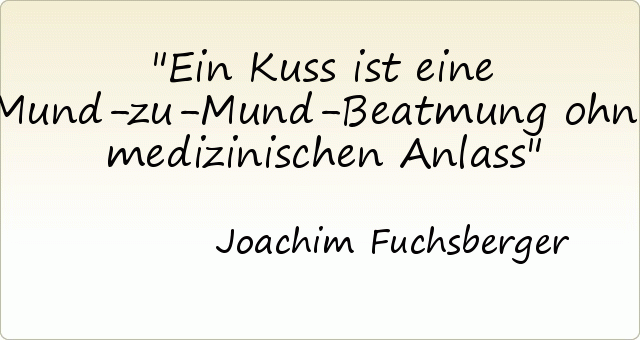 Ein Kuss ist eine Mund-zu-Mund-Beatmung ohne medizinischen Anlass Ein Kuss ist eine Mund-zu-Mund-Beatmung ohne medizinischen Anlass