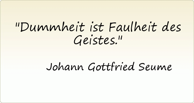 Dummheit ist Faulheit des Geistes. Dummheit ist Faulheit des Geistes.