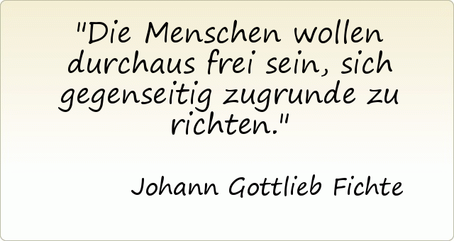 Die Menschen wollen durchaus frei sein, sich gegenseitig zugrunde zu richten. Die Menschen wollen durchaus frei sein, sich gegenseitig zugrunde zu richten.