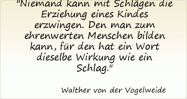 Niemand kann mit Schlägen die Erziehung eines Kindes erzwingen. Den man zum ehrenwerten Menschen bilden kann, für den hat ein Wort dieselbe Wirkung wie ein Schlag. Niemand kann mit Schlägen die Erziehung eines Kindes erzwingen. Den man zum ehrenwerten Menschen bilden kann, für den hat ein Wort dieselbe Wirkung wie ein Schlag.