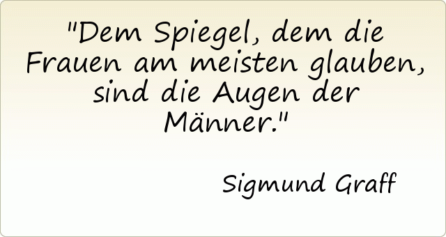 Dem Spiegel, dem die Frauen am meisten glauben, sind die Augen der Männer. Dem Spiegel, dem die Frauen am meisten glauben, sind die Augen der Männer.