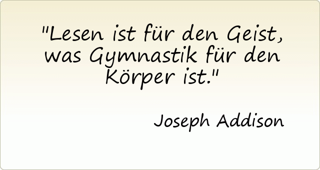 Lesen ist für den Geist, was Gymnastik für den Körper ist. Lesen ist für den Geist, was Gymnastik für den Körper ist.
