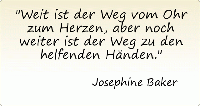 Weit ist der Weg vom Ohr zum Herzen, aber noch weiter ist der Weg zu den helfenden Händen. Weit ist der Weg vom Ohr zum Herzen, aber noch weiter ist der Weg zu den helfenden Händen.