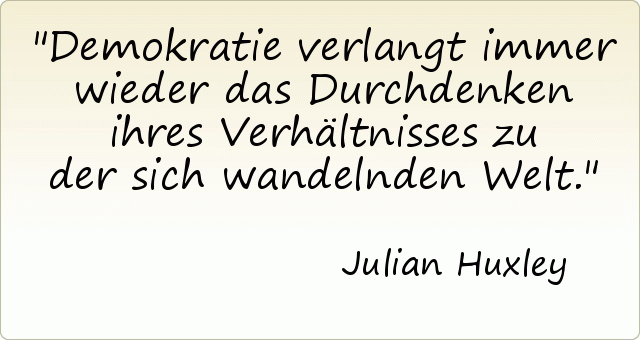 Demokratie verlangt immer wieder das Durchdenken ihres Verhältnisses zu der sich wandelnden Welt. Demokratie verlangt immer wieder das Durchdenken ihres Verhältnisses zu der sich wandelnden Welt.