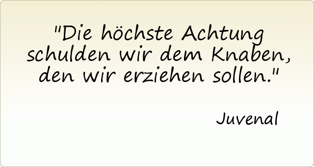 Die höchste Achtung schulden wir dem Knaben, den wir erziehen sollen. Die höchste Achtung schulden wir dem Knaben, den wir erziehen sollen.