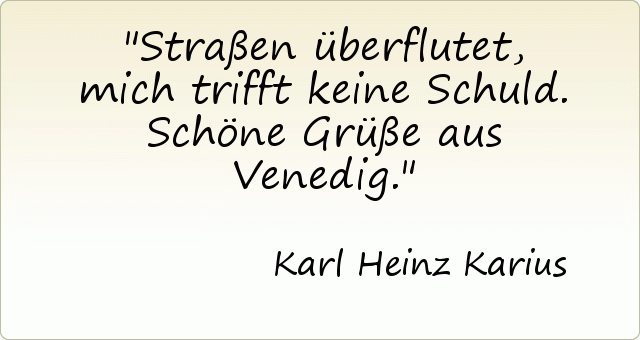 Straßen überflutet , mich trifft keine Schuld. Schöne Grüße aus Venedig. Straßen überflutet , mich trifft keine Schuld. Schöne Grüße aus Venedig.