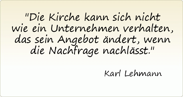 Die Kirche kann sich nicht wie ein Unternehmen verhalten, das sein Angebot ändert, wenn die Nachfrage nachlässt. Die Kirche kann sich nicht wie ein Unternehmen verhalten, das sein Angebot ändert, wenn die Nachfrage nachlässt.