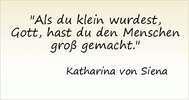 Als du klein wurdest, Gott, hast du den Menschen groß gemacht. Als du klein wurdest, Gott, hast du den Menschen groß gemacht.