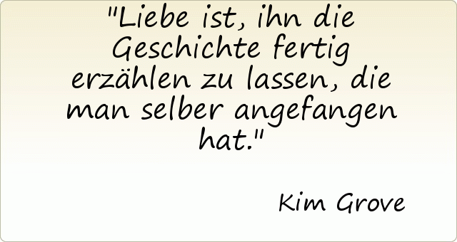 Liebe ist, ihn die Geschichte fertig erzählen zu lassen, die man selber angefangen hat. Liebe ist, ihn die Geschichte fertig erzählen zu lassen, die man selber angefangen hat.