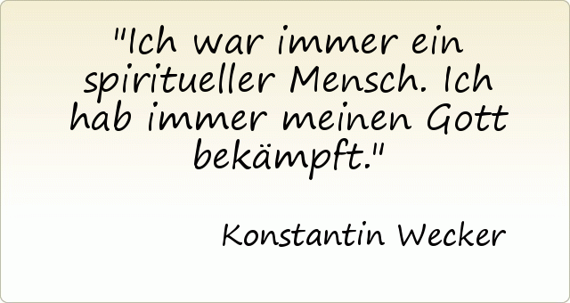Ich war immer ein spiritueller Mensch. Ich hab immer meinen Gott bekämpft. Ich war immer ein spiritueller Mensch. Ich hab immer meinen Gott bekämpft.