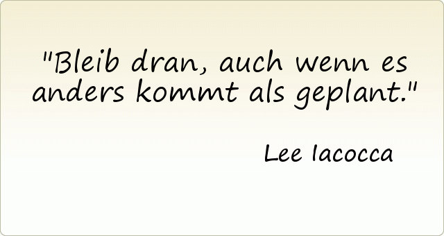 Bleib dran, auch wenn es anders kommt als geplant. Bleib dran, auch wenn es anders kommt als geplant.