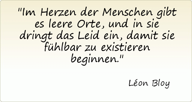Im Herzen der Menschen gibt es leere Orte, und in sie dringt das Leid ein, damit sie fühlbar zu existieren beginnen. Im Herzen der Menschen gibt es leere Orte, und in sie dringt das Leid ein, damit sie fühlbar zu existieren beginnen.