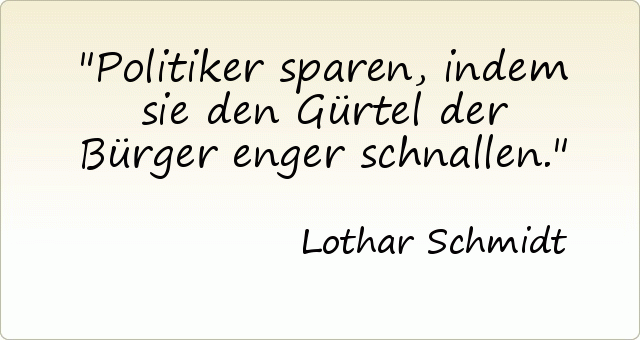 Politiker sparen, indem sie den Gürtel der Bürger enger schnallen. Politiker sparen, indem sie den Gürtel der Bürger enger schnallen.