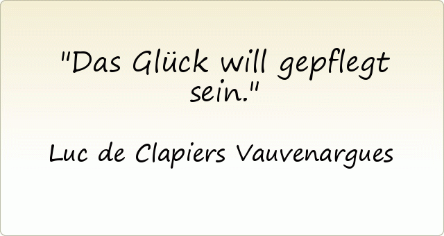 Das Glück will gepflegt sein. Das Glück will gepflegt sein.