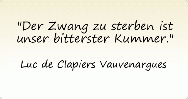 Der Zwang zu sterben ist unser bitterster Kummer. Der Zwang zu sterben ist unser bitterster Kummer.