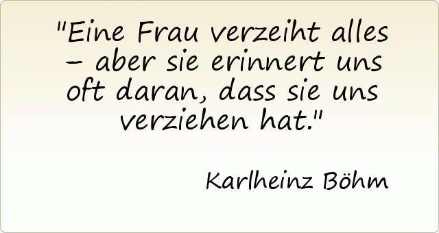Eine Frau verzeiht alles – aber sie erinnert uns oft daran, dass sie uns verziehen hat. Eine Frau verzeiht alles – aber sie erinnert uns oft daran, dass sie uns verziehen hat.