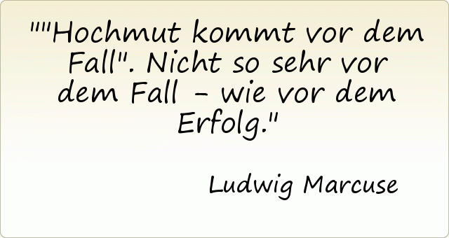 "Hochmut kommt vor dem Fall". Nicht so sehr vor dem Fall - wie vor dem Erfolg. "Hochmut kommt vor dem Fall". Nicht so sehr vor dem Fall - wie vor dem Erfolg.