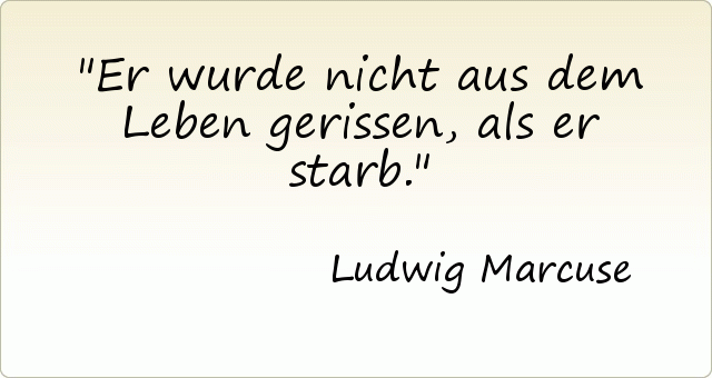 Er wurde nicht aus dem Leben gerissen, als er starb. Er wurde nicht aus dem Leben gerissen, als er starb.