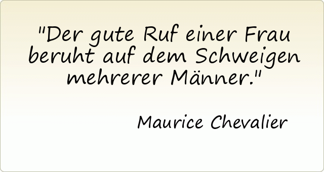 Der gute Ruf einer Frau beruht auf dem Schweigen mehrerer Männer. Der gute Ruf einer Frau beruht auf dem Schweigen mehrerer Männer.