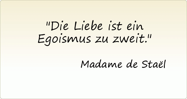 Die Liebe ist ein Egoismus zu zweit. Die Liebe ist ein Egoismus zu zweit.