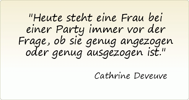 Heute steht eine Frau bei einer Party immer vor der Frage, ob sie genug angezogen oder genug ausgezogen ist. Heute steht eine Frau bei einer Party immer vor der Frage, ob sie genug angezogen oder genug ausgezogen ist.