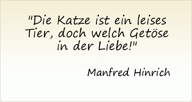 Die Katze ist ein leises Tier, doch welch Getöse in der Liebe! Die Katze ist ein leises Tier, doch welch Getöse in der Liebe!