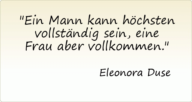 Ein Mann kann höchsten vollständig sein, eine Frau aber vollkommen. Ein Mann kann höchsten vollständig sein, eine Frau aber vollkommen.