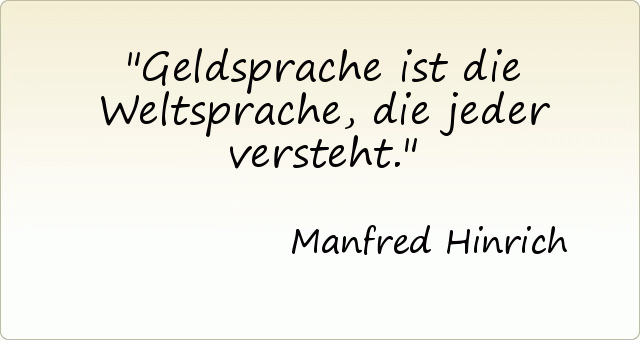 Geldsprache ist die Weltsprache, die jeder versteht. Geldsprache ist die Weltsprache, die jeder versteht.