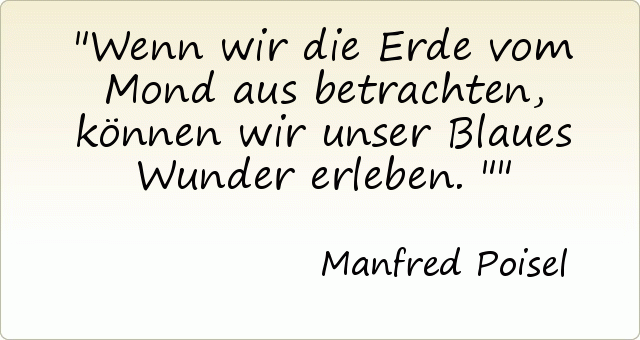 Wenn wir die Erde vom Mond aus betrachten, können wir unser Blaues Wunder erleben. " Wenn wir die Erde vom Mond aus betrachten, können wir unser Blaues Wunder erleben. "