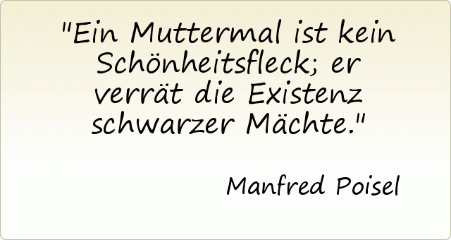 Ein Muttermal ist kein Schönheitsfleck; er verrät die Existenz schwarzer Mächte. Ein Muttermal ist kein Schönheitsfleck; er verrät die Existenz schwarzer Mächte.