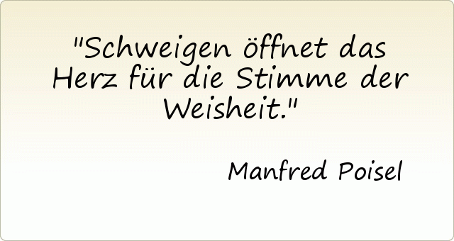 Schweigen öffnet das Herz für die Stimme der Weisheit. Schweigen öffnet das Herz für die Stimme der Weisheit.