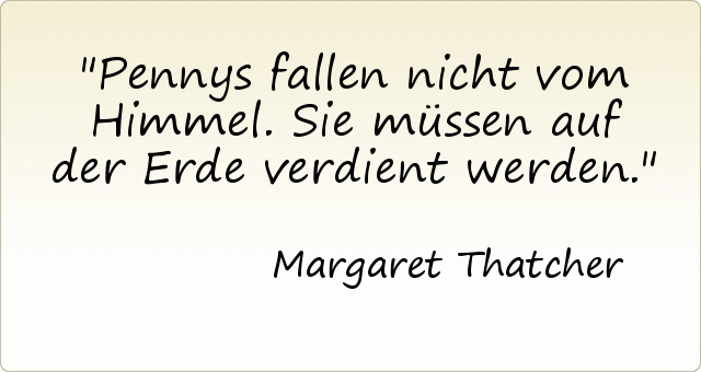 Pennys fallen nicht vom Himmel. Sie müssen auf der Erde verdient werden. Pennys fallen nicht vom Himmel. Sie müssen auf der Erde verdient werden.