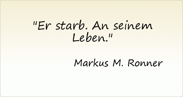 Er starb. An seinem Leben. Er starb. An seinem Leben.