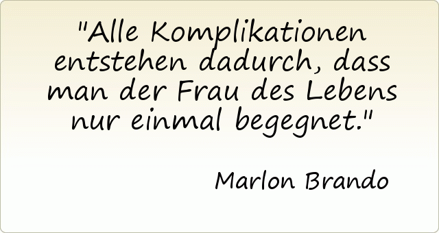 Alle Komplikationen entstehen dadurch, dass man der Frau des Lebens nur einmal begegnet. Alle Komplikationen entstehen dadurch, dass man der Frau des Lebens nur einmal begegnet.