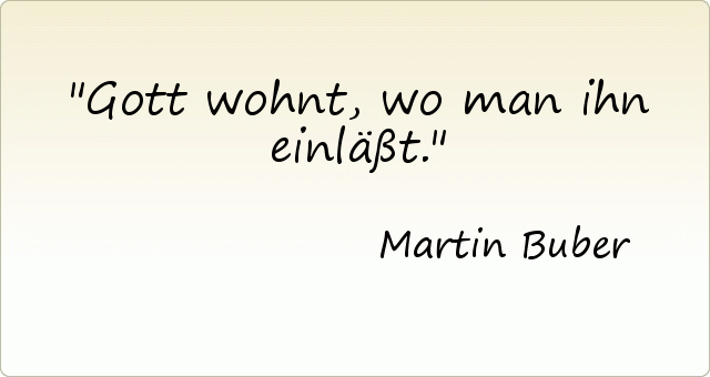 Gott wohnt, wo man ihn einläßt. Gott wohnt, wo man ihn einläßt.