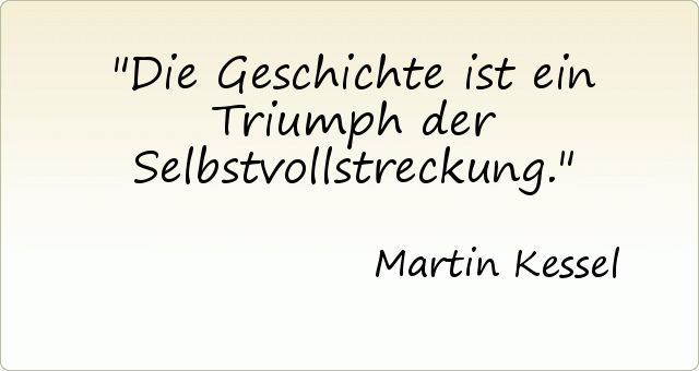 Die Geschichte ist ein Triumph der Selbstvollstreckung. Die Geschichte ist ein Triumph der Selbstvollstreckung.