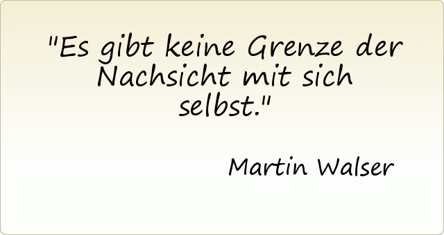 Es gibt keine Grenze der Nachsicht mit sich selbst. Es gibt keine Grenze der Nachsicht mit sich selbst.