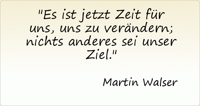 Es ist jetzt Zeit für uns, uns zu verändern; nichts anderes sei unser Ziel. Es ist jetzt Zeit für uns, uns zu verändern; nichts anderes sei unser Ziel.