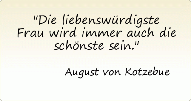Die liebenswürdigste Frau wird immer auch die schönste sein. Die liebenswürdigste Frau wird immer auch die schönste sein.