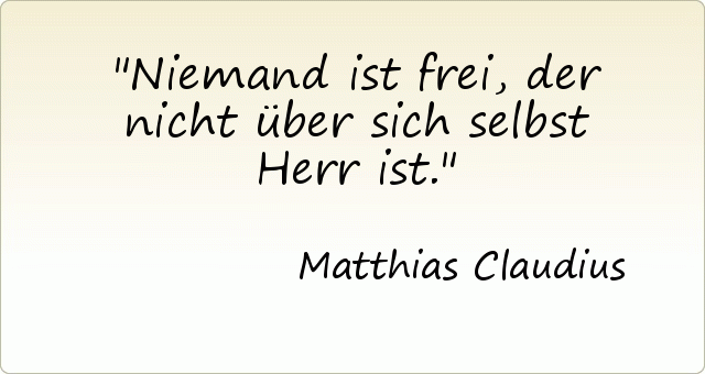 Niemand ist frei, der nicht über sich selbst Herr ist. Niemand ist frei, der nicht über sich selbst Herr ist.