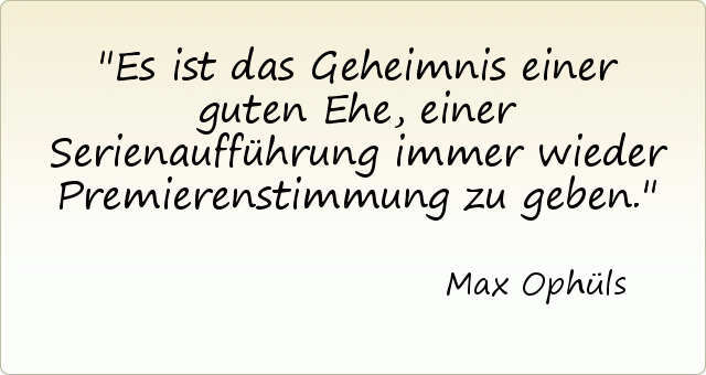 Es ist das Geheimnis einer guten Ehe, einer Serienaufführung immer wieder Premierenstimmung zu geben. Es ist das Geheimnis einer guten Ehe, einer Serienaufführung immer wieder Premierenstimmung zu geben.