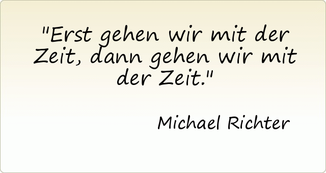Erst gehen wir mit der Zeit, dann gehen wir mit der Zeit. Erst gehen wir mit der Zeit, dann gehen wir mit der Zeit.