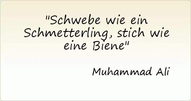 Schwebe wie ein Schmetterling, stich wie eine Biene Schwebe wie ein Schmetterling, stich wie eine Biene