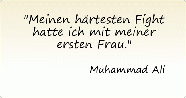 Meinen härtesten Fight hatte ich mit meiner ersten Frau. Meinen härtesten Fight hatte ich mit meiner ersten Frau.