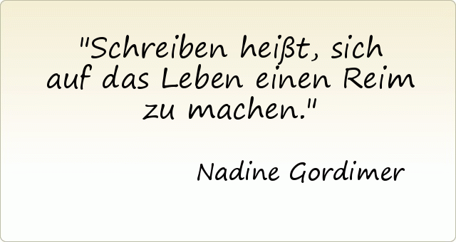 Schreiben heißt, sich auf das Leben einen Reim zu machen. Schreiben heißt, sich auf das Leben einen Reim zu machen.