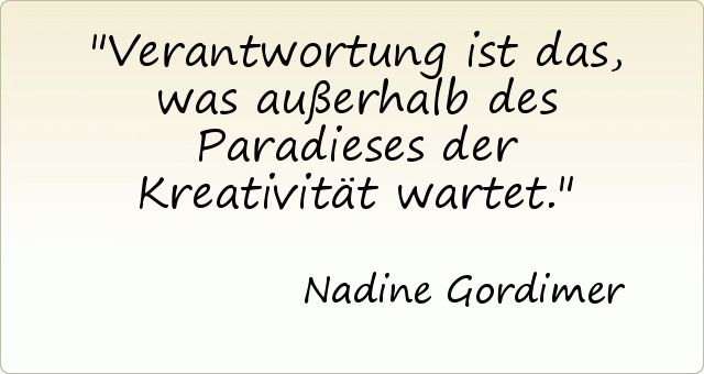 Verantwortung ist das, was außerhalb des Paradieses der Kreativität wartet. Verantwortung ist das, was außerhalb des Paradieses der Kreativität wartet.