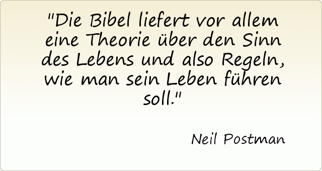 Die Bibel liefert vor allem eine Theorie über den Sinn des Lebens und also Regeln, wie man sein Leben führen soll. Die Bibel liefert vor allem eine Theorie über den Sinn des Lebens und also Regeln, wie man sein Leben führen soll.