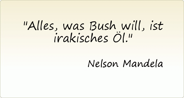 Alles, was Bush will, ist irakisches Öl. Alles, was Bush will, ist irakisches Öl.